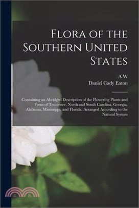 Flora of the Southern United States: Containing an Abridged Description of the Flowering Plants and Ferns of Tennessee, North and South Carolina, Geor