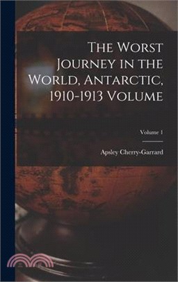 The Worst Journey in the World, Antarctic, 1910-1913 Volume; Volume 1