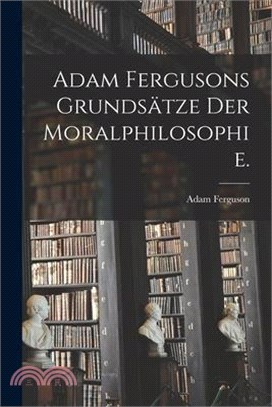 Adam Fergusons Grundsätze der Moralphilosophie.