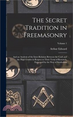 The Secret Tradition in Freemasonry: And an Analysis of the Inter-relation Between the Craft and the High Grades in Respect to Their Term of Research,