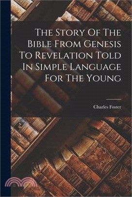 The Story Of The Bible From Genesis To Revelation Told In Simple Language For The Young