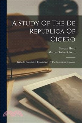 A Study Of The De Republica Of Cicero: With An Annotated Translation Of The Somnium Scipionis