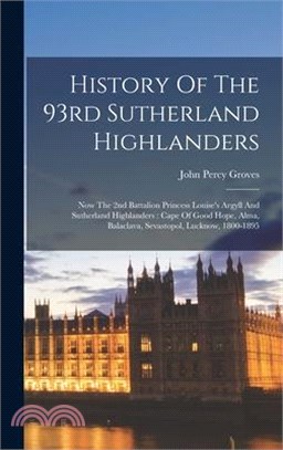 History Of The 93rd Sutherland Highlanders: Now The 2nd Battalion Princess Louise's Argyll And Sutherland Highlanders: Cape Of Good Hope, Alma, Balacl