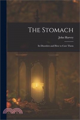 The Stomach: Its Disorders and How to Cure Them