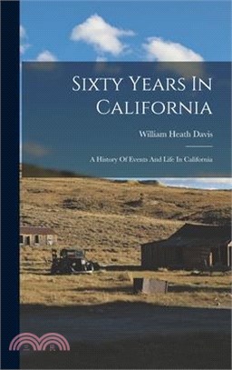Sixty Years In California: A History Of Events And Life In California