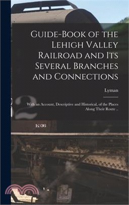 Guide-book of the Lehigh Valley Railroad and Its Several Branches and Connections: With an Account, Descriptive and Historical, of the Places Along Th