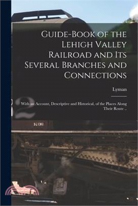 Guide-book of the Lehigh Valley Railroad and Its Several Branches and Connections: With an Account, Descriptive and Historical, of the Places Along Th