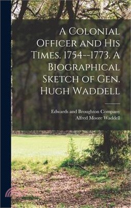 A Colonial Officer and His Times. 1754--1773. A Biographical Sketch of Gen. Hugh Waddell