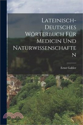 Lateinisch-Deutsches Wörterbuch für Medicin und Naturwissenschaften