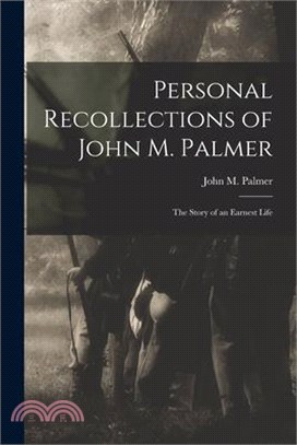 Personal Recollections of John M. Palmer; The Story of an Earnest Life