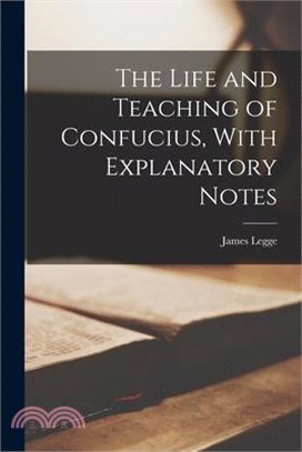 The Life and Teaching of Confucius, With Explanatory Notes