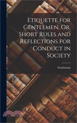 Etiquette for Gentlemen, Or, Short Rules and Reflections for Conduct in Society