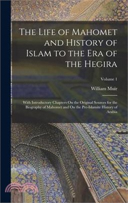 The Life of Mahomet and History of Islam to the Era of the Hegira: With Introductory Chapters On the Original Sources for the Biography of Mahomet and