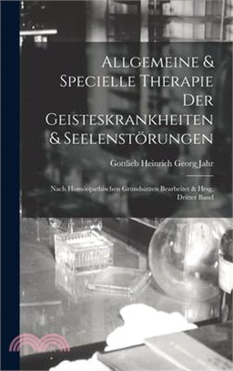 Allgemeine & Specielle Therapie Der Geisteskrankheiten & Seelenstörungen: Nach Homöopathischen Grundsätzen Bearbeitet & Hrsg, Dritter Band