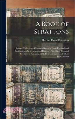 A Book of Strattons; Being a Collection of Stratton Records From England and Scotland, and a Genealogical History of the Early Colonial Strattons in A