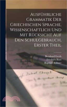 Ausführliche Grammatik der Griechischen Sprache, wissenschaftlich und mit Rücksicht auf den Schulgebrauch, Erster Theil