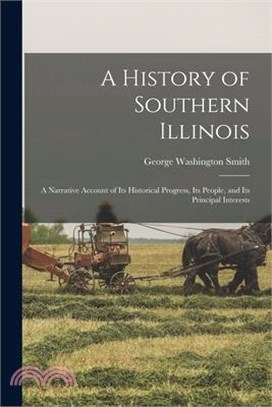 A History of Southern Illinois; a Narrative Account of its Historical Progress, its People, and its Principal Interests