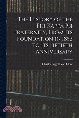 The History of the Phi Kappa Psi Fraternity, From Its Foundation in 1852 to Its Fiftieth Anniversary