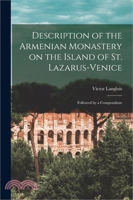 Description of the Armenian Monastery on the Island of St. Lazarus-Venice; Followed by a Compendium