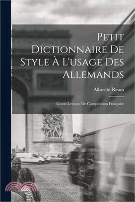 Petit Dictionnaire de Style à l'usage des Allemands; Guide-Lexique de Composition Française