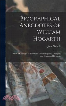 Biographical Anecdotes of William Hogarth: With a Catalogue of His Works Chronologically Arranged; and Occasional Remarks