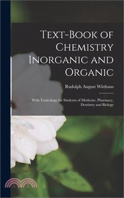 Text-Book of Chemistry Inorganic and Organic: With Toxicology for Students of Medicine, Pharmacy, Dentistry and Biology