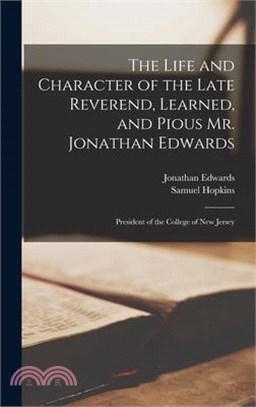 The Life and Character of the Late Reverend, Learned, and Pious Mr. Jonathan Edwards: President of the College of New Jersey