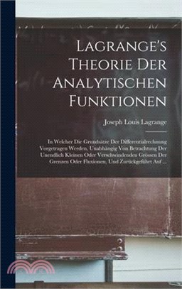 Lagrange's Theorie Der Analytischen Funktionen: In Welcher Die Grundsätze Der Differentialrechnung Vorgetragen Werden, Unabhängig Von Betrachtung Der