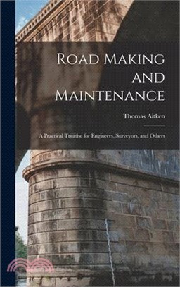 Road Making and Maintenance: A Practical Treatise for Engineers, Surveyors, and Others