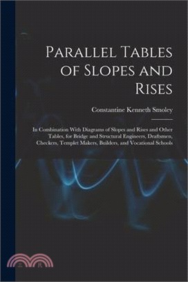 Parallel Tables of Slopes and Rises: In Combination With Diagrams of Slopes and Rises and Other Tables, for Bridge and Structural Engineers, Draftsmen