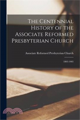 The Centennial History of the Associate Reformed Presbyterian Church: 1803-1903