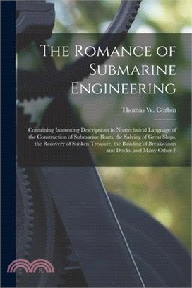 The Romance of Submarine Engineering: Containing Interesting Descriptions in Nontechnical Language of the Construction of Submarine Boats, the Salving