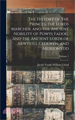 The History of the Princes, the Lords Marcher, and the Ancient Nobility of Powys Fadog, and the Ancient Lords of Arwystli, Cedewen, and Meirionydd; Vo