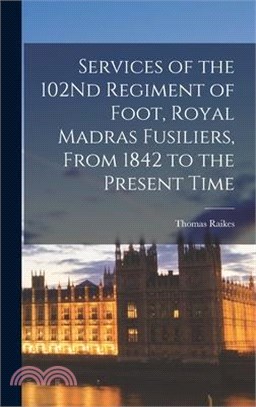 Services of the 102Nd Regiment of Foot, Royal Madras Fusiliers, From 1842 to the Present Time