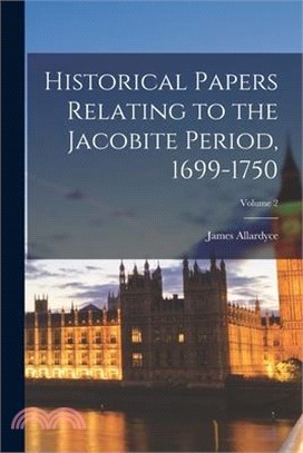 Historical Papers Relating to the Jacobite Period, 1699-1750; Volume 2