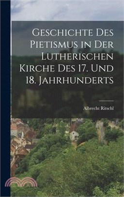 Geschichte Des Pietismus in Der Lutherischen Kirche Des 17. Und 18. Jahrhunderts