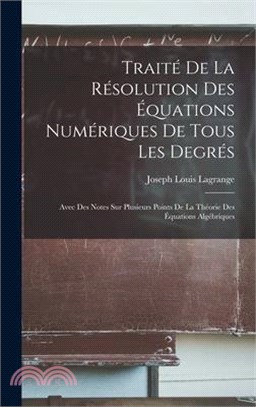 Traité De La Résolution Des Équations Numériques De Tous Les Degrés: Avec Des Notes Sur Plusieurs Points De La Théorie Des Équations Algébriques