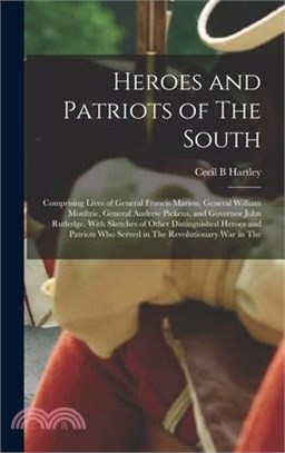 Heroes and Patriots of The South; Comprising Lives of General Francis Marion, General William Moultrie, General Andrew Pickens, and Governor John Rutl