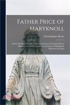 Father Price of Maryknoll: A Short Sketch of the Life of Reverend Thomas Frederick Price, Missioner in North Carolina, Co-founder of Maryknoll, M