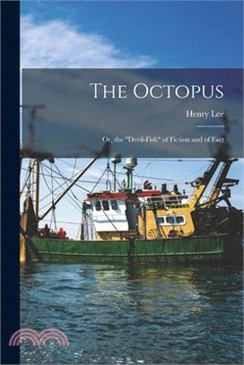 The Octopus: Or, the devil-Fish of Fiction and of Fact