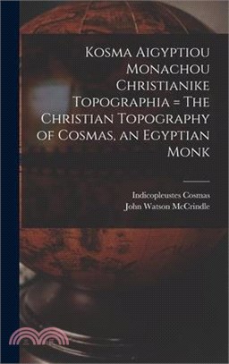 Kosma Aigyptiou Monachou Christianike Topographia = The Christian Topography of Cosmas, an Egyptian Monk