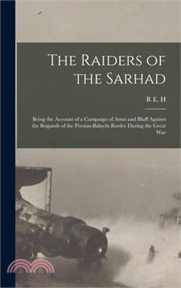 The Raiders of the Sarhad: Being the Account of a Campaign of Arms and Bluff Against the Brigands of the Persian-Baluchi Border During the Great