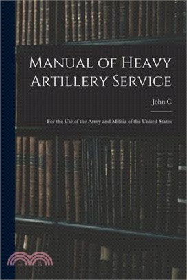 Manual of Heavy Artillery Service: For the use of the Army and Militia of the United States