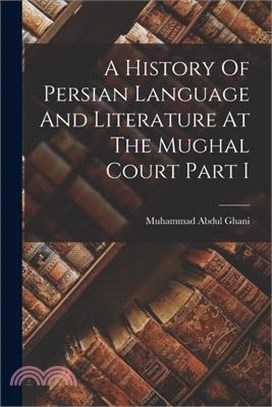 A History Of Persian Language And Literature At The Mughal Court Part I