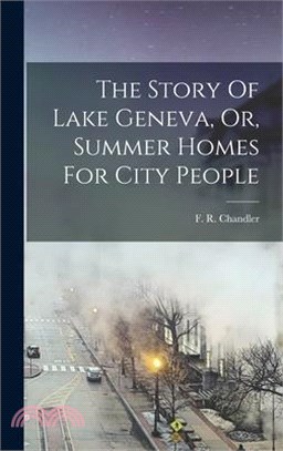 The Story Of Lake Geneva, Or, Summer Homes For City People