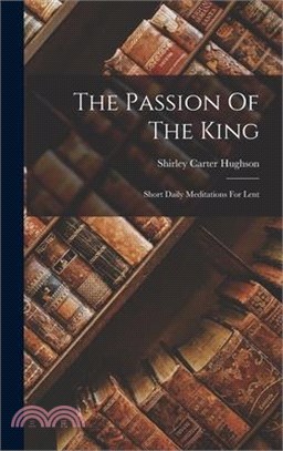 The Passion Of The King: Short Daily Meditations For Lent