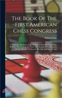 The Book Of The First American Chess Congress: Containing The Proceedings Of That Celebrated Assemblage Held In New York In The Year 1857 Together Wit