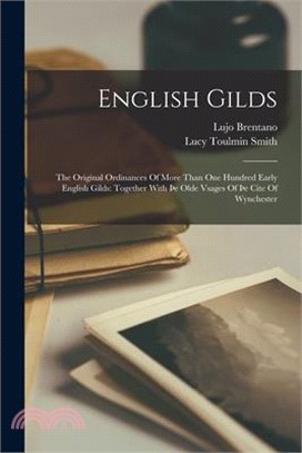 English Gilds: The Original Ordinances Of More Than One Hundred Early English Gilds: Together With þe Olde Vsages Of þe Cite Of Wynch