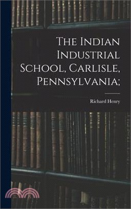 The Indian Industrial School, Carlisle, Pennsylvania;