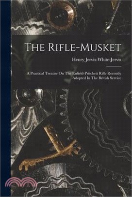 The Rifle-musket: A Practical Treatise On The Enfield-pritchett Rifle Recently Adopted In The British Service